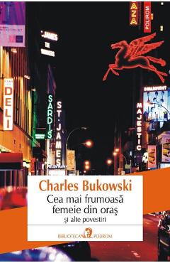 Cea mai frumoasa femeie din oras si alte povestiri - charles bukowski