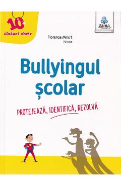 Bullyingul scolar. protejeaza, identifica, rezolva - florence millot