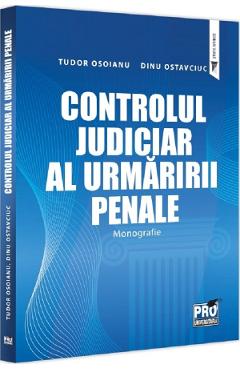 Controlul judiciar al urmaririi penale. Monografie – Dinu Ostavciuc, Tudor Osoianu Carte poza bestsellers.ro