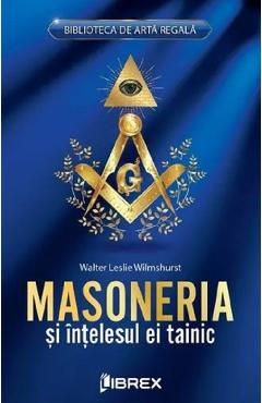 Masoneria si intelesul ei tainic – Walter Leslie Wilmshurst libris.ro imagine 2022