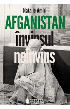 Afganistan. invinsul neinvins - natalie amiri