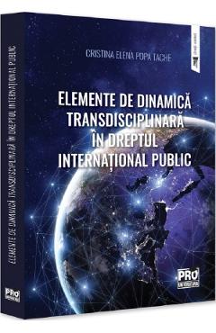 Elemente de dinamica transdisciplinara in dreptul international public - Cristina-Elena Popa Tache