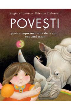 Povesti Pentru Copii Mai Mici De 3 Ani...sau Mai Mari - Eugene Ionesco, Etienne Delessert