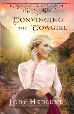 Convincing the Cowgirl: A Sweet Historical Romance - Jody Hedlund