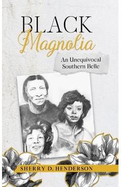 Black Magnolia: An Unequivocal Southern Belle - Naomi Dunsen-white