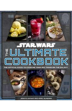 Star Wars: The Ultimate Cookbook: The Official Guide to Cooking Your Way Through the Galaxy - Insight Editions