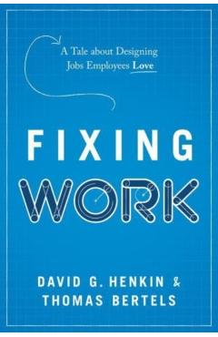 Fixing Work: A Tale about Designing Jobs Employees Love - David G. Henkin