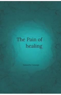 The Pain of Healing - Samantha Camargo