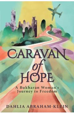 Caravan of Hope: A Bukharan Woman's Journey to Freedom - Dahlia Abraham-klein