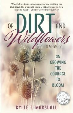 Of Dirt and Wildflowers: A Memoir on Growing the Courage to Bloom - Kylee J. Marshall