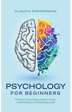 Psychology for beginners: The basics of psychology explained simply - understanding and manipulating people - Claudia Sonnenbeck