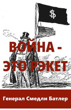 Война - Это Рэкет (War Is A Racket) - Смед Butler)