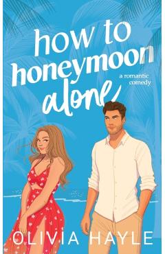 How to Honeymoon Alone - Olivia Hayle