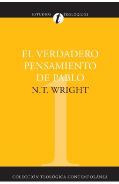 El Verdadero Pensamiento de Pablo: Ensayo Sobre la Teologia Paulina = What St. Paul Really Said = What St. Paul Really Said - N. T. Wright