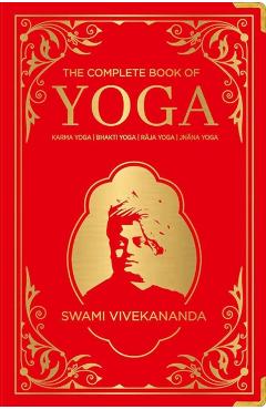 The Complete Book of Yoga: Karma Yoga, Bhakti Yoga, Raja Yoga, Jnana Yoga (Deluxe Silk Hardbound) - Swami Vivekananda