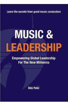 Music and Leadership: Empowering Global Leadership For The New Millennia - Bibi Pelic
