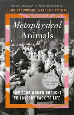 Metaphysical Animals: How Four Women Brought Philosophy Back to Life - Clare Mac Cumhaill