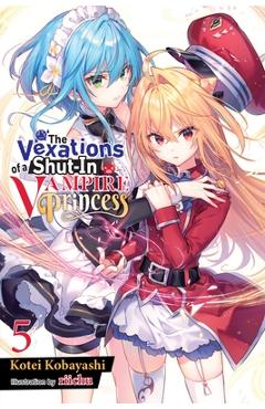 The Vexations of a Shut-In Vampire Princess, Vol. 5 (Light Novel) - Kotei Kobayashi