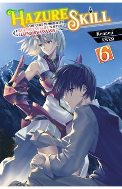 Hazure Skill: The Guild Member with a Worthless Skill Is Actually a Legendary Assassin, Vol. 6 (Light Novel) - Kennoji