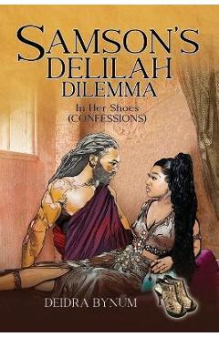 Samson's Delilah Dilemma: In Her Shoes (Confessions) - Deidra Bynum