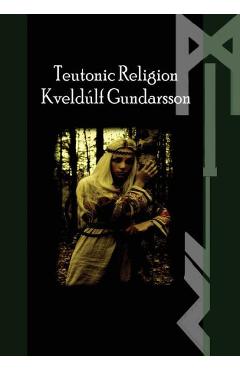 The Teutonic Way: Religion - Kveldulf Gundarsson