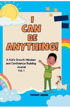 I Can Be Anything!: A Kid\'s Activity Journal to Build a Growth Mindset and Confidence through Career Exploration - Tiffany Obeng