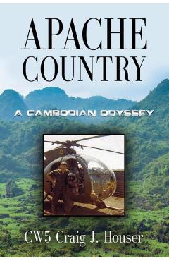 Apache Country: A Cambodian Odyssey - Cw5 Craig J. Houser
