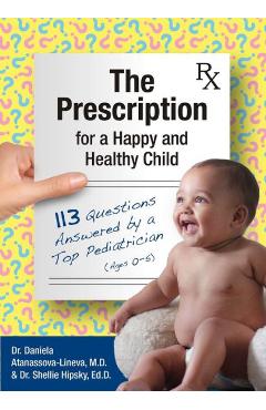 The Prescription for a Happy and Healthy Child: 113 Questions Answered by a Top Pediatrician (Ages 0-5) - Daniela Atanassova-lineva