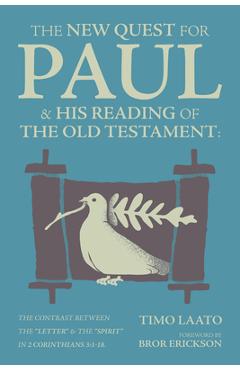 The New Quest for Paul and His Reading of the Old Testament: The contrast between the Letter & the Spirit in 2 Corinthians 3:1-18 - Timo Laato