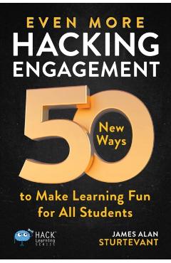Even More Hacking Engagement: 50 New Ways to Make Learning Fun for All Students - James Alan Sturtevant