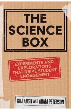 The Science Box: Experiments and Explorations that Drive Student Engagement - Kim Adsit