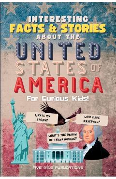 Interesting Facts & Stories About The United States Of America For Curious Kids - Five Mile Publications