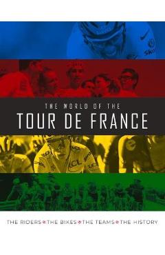 The World of the Tour de France: The Riders, the Bikes, the Teams, the History - Stephen Puddicombe