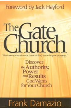 The Gate Church: Discover the Authority, Power and Results God Wants for Your Church - Frank Damazio