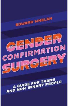 Gender confirmation surgery: a guide for trans and non-binary people - edward whelan