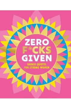 Zero F*cks Given: Badass Quotes for Strong Women - Orange Hippo!