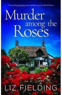 MURDER AMONG THE ROSES an utterly gripping cozy murder mystery full of twists - Liz Fielding