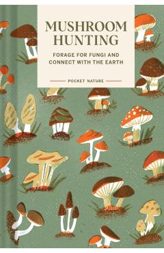 Pocket Nature: Mushroom Hunting: Forage for Fungi and Connect with the Earth - Emily Han