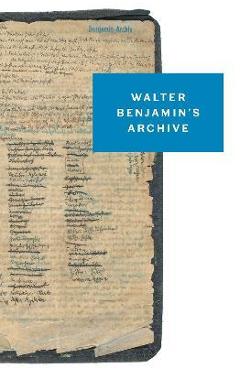 Walter Benjamin\'s Archive: Images, Texts, Signs - Walter Benjamin