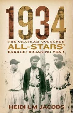 1934: The Chatham Coloured All-Stars\' Barrier-Breaking Year - Heidi Lm Jacobs