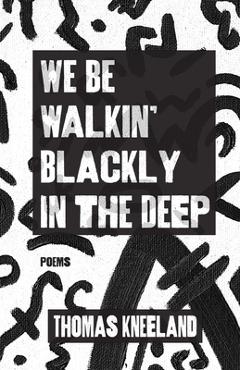 We Be Walkin\' Blackly in the Deep - Thomas Kneeland