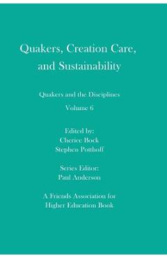 Quakers, Creation Care, and Sustainability: Quakers and the Disciplines: Volume 6 - Stephen Potthoff
