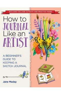 How to Journal Like an Artist: A Beginner\'s Guide to Keeping a Sketch Journal - Jane Maday