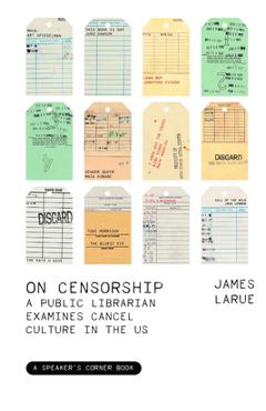 On Censorship: A Public Librarian Examines Cancel Culture in the Us - James Larue