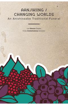 Aanjikiing / Changing Worlds: An Anishinaabe Traditional Funeral - Lee Obizaan Staples