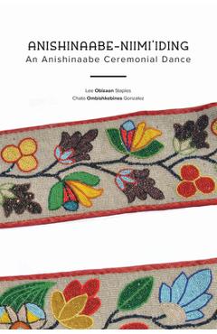 Anishinaabe-Niimi\'iding: An Anishinaabe Ceremonial Dance - Lee Obizaan Staples