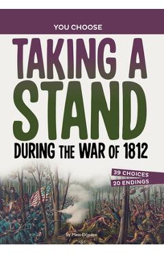 Taking a Stand During the War of 1812: A History Seeking Adventure - Matt Doeden