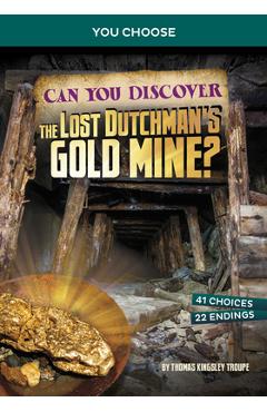 Can You Discover the Lost Dutchman\'s Gold Mine?: An Interactive Treasure Adventure - Thomas Kingsley Troupe