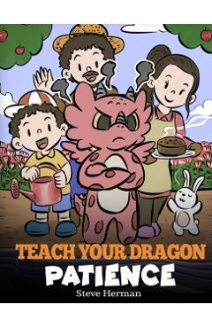 Teach Your Dragon Patience: A Story About Patience and the Power of Waiting