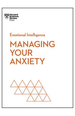 Managing Your Anxiety (HBR Emotional Intelligence Series) - Harvard Business Review